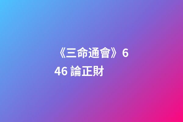 《三命通會》6.46 論正財